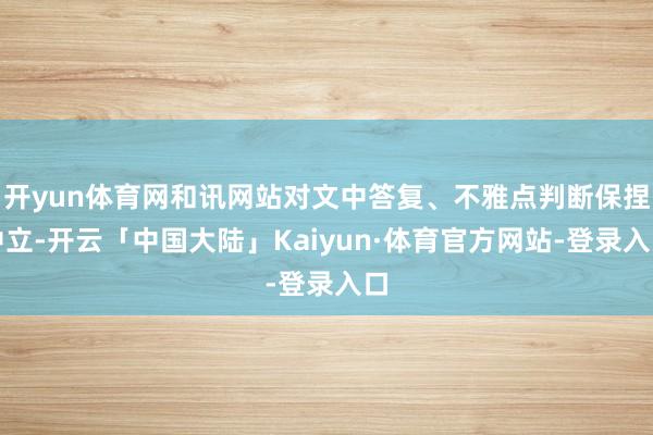 开yun体育网和讯网站对文中答复、不雅点判断保捏中立-开云「中国大陆」Kaiyun·体育官方网站-登录入口