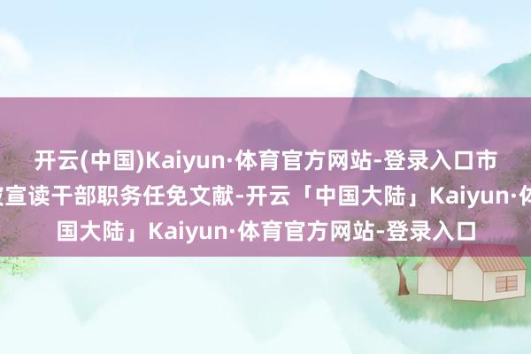 开云(中国)Kaiyun·体育官方网站-登录入口市委组织部副部长白锦波宣读干部职务任免文献-开云「中国大陆」Kaiyun·体育官方网站-登录入口
